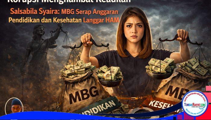 Korupsi Menghambat Keadilan, Salsabila Syaira: MBG Serap Anggaran Pendidikan dan Kesehatan Langgar HAM